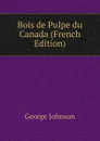 Bois de Pulpe du Canada (French Edition) - George Johnson