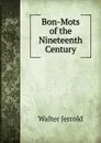 Bon-Mots of the Nineteenth Century - Jerrold Walter