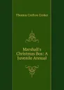 Marshall.s Christmas Box: A Juvenile Annual - Thomas Crofton Croker