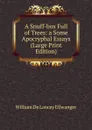 A Snuff-box Full of Trees: a Some Apocryphal Essays (Large Print Edition) - William de Lancey Ellwanger