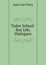 Tudor School-Boy Life, Dialogues - Juan Luis Vives