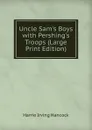 Uncle Sam.s Boys with Pershing.s Troops (Large Print Edition) - Harrie Irving Hancock