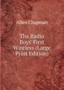 The Radio Boys. First Wireless (Large Print Edition) - Allen Chapman