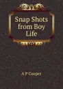 Snap Shots from Boy Life - A P Cooper