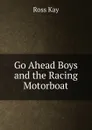 Go Ahead Boys and the Racing Motorboat - Ross Kay
