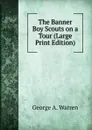 The Banner Boy Scouts on a Tour (Large Print Edition) - George A. Warren