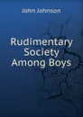 Rudimentary Society Among Boys - John Johnson