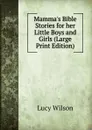 Mamma.s Bible Stories for her Little Boys and Girls (Large Print Edition) - Lucy Wilson