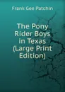 The Pony Rider Boys in Texas (Large Print Edition) - Frank Gee Patchin