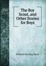 The Boy Scout, and Other Stories for Boys - Davis Richard Harding