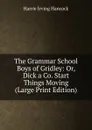 The Grammar School Boys of Gridley: Or, Dick a Co. Start Things Moving (Large Print Edition) - Harrie Irving Hancock