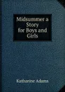 Midsummer a Story for Boys and Girls - Katharine Adams