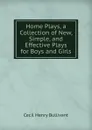 Home Plays, a Collection of New, Simple, and Effective Plays for Boys and Girls - Cecil Henry Bullivant