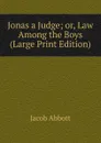 Jonas a Judge; or, Law Among the Boys (Large Print Edition) - Abbott Jacob