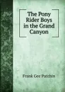 The Pony Rider Boys in the Grand Canyon - Frank Gee Patchin