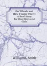 On Wheels and How I Came There: A Real Story for Real Boys and Girls - William B. Smith