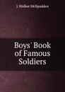 Boys. Book of Famous Soldiers - J. Walker McSpadden