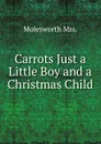 Carrots Just a Little Boy and a Christmas Child - Molesworth Mrs.