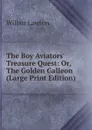 The Boy Aviators. Treasure Quest: Or, The Golden Galleon (Large Print Edition) - Wilbur Lawton