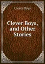 Clever Boys, and Other Stories - Clever Boys