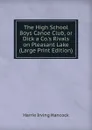 The High School Boys Canoe Club, or Dick a Co..s Rivals on Pleasant Lake (Large Print Edition) - Harrie Irving Hancock