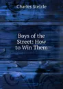 Boys of the Street: How to Win Them - Charles Stelzle