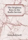 The Brighton Boys in the Radio Service - James R. Driscoll