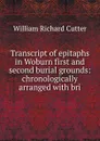 Transcript of epitaphs in Woburn first and second burial grounds: chronologically arranged with bri - William Richard Cutter