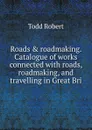 Roads . roadmaking. Catalogue of works connected with roads, roadmaking, and travelling in Great Bri - Todd Robert