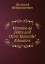 Vittorino da Feltre and Other Humanist Educators - William Harrison Woodward