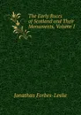 The Early Races of Scotland and Their Monuments, Volume I - Jonathan Forbes-Leslie