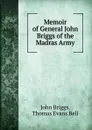 Memoir of General John Briggs of the Madras Army - John Briggs, Thomas Evans Bell