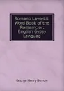 Romano Lavo-Lil: Word Book of the Romany; or; English Gypsy Languag - George Henry Borrow