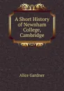 A Short History of Newnham College, Cambridge - Alice Gardner