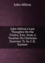 John Milton.s Last Thoughts On the Trinity, Extr. from .a Treatise On Christian Doctrine. Tr. by C.R. Sumner. - Milton John