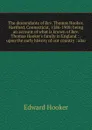 The descendants of Rev. Thomas Hooker, Hartford, Connecticut, 1586-1908: being an account of what is known of Rev. Thomas Hooker.s family in England : . upon the early history of our country : also - Edward Hooker