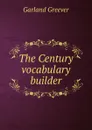 The Century vocabulary builder - Garland Greever