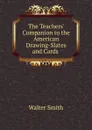 The Teachers. Companion to the American Drawing-Slates and Cards . - Walter Smith