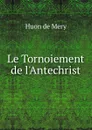 Le Tornoiement de l.Antechrist - Huon de Mery