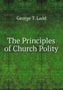 The Principles of Church Polity - George T. Ladd