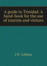 A guide to Trinidad. A hand-book for the use of tourists and visitors - J H. Collens