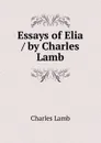 Essays of Elia / by Charles Lamb - Lamb Charles