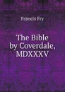 The Bible by Coverdale, MDXXXV. - Francis Fry