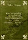 Photoengraving, 1910-1969: oral history transcript / and related material, 1969-1974 - Walter J. Mann