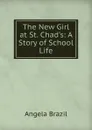 The New Girl at St. Chad.s: A Story of School Life - Angela Brazil