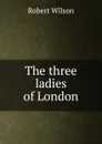 The three ladies of London - Robert Wilson