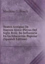 Teatro Antiguo De Buenos Aires: Piezas Del Siglo Xviii; Su Influencia En La Educacion Popular (Spanish Edition) - Mariano G. Bosch