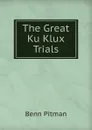 The Great Ku Klux Trials - Benn Pitman