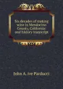 Six decades of making wine in Mendocino County, California: oral history transcript - John A. ive Parducci