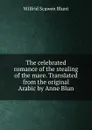 The celebrated romance of the stealing of the mare. Translated from the original Arabic by Anne Blun - Wilfrid Scawen Blunt